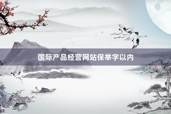 国际产品经营网站保举字以内