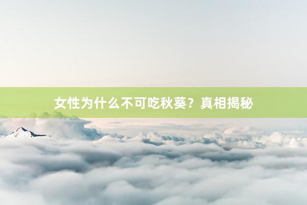 女性为什么不可吃秋葵？真相揭秘